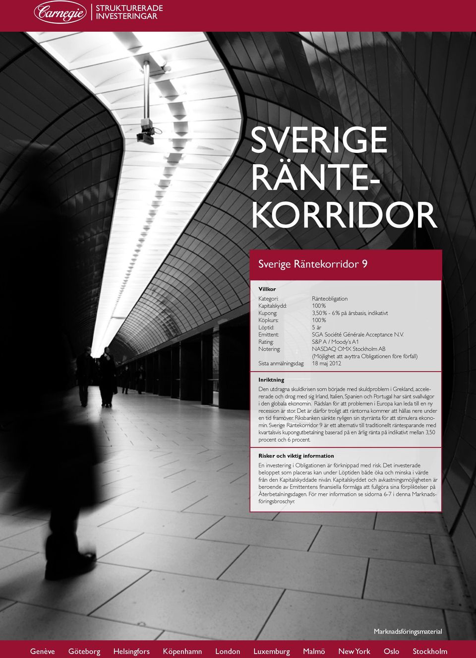 Rating: S&P A / Moody s A1 Notering: NASDAQ OMX Stockholm AB (Möjlighet att avyttra Obligationen före förfall) Sista anmälningsdag: 18 maj 2012 Inriktning Den utdragna skuldkrisen som började med