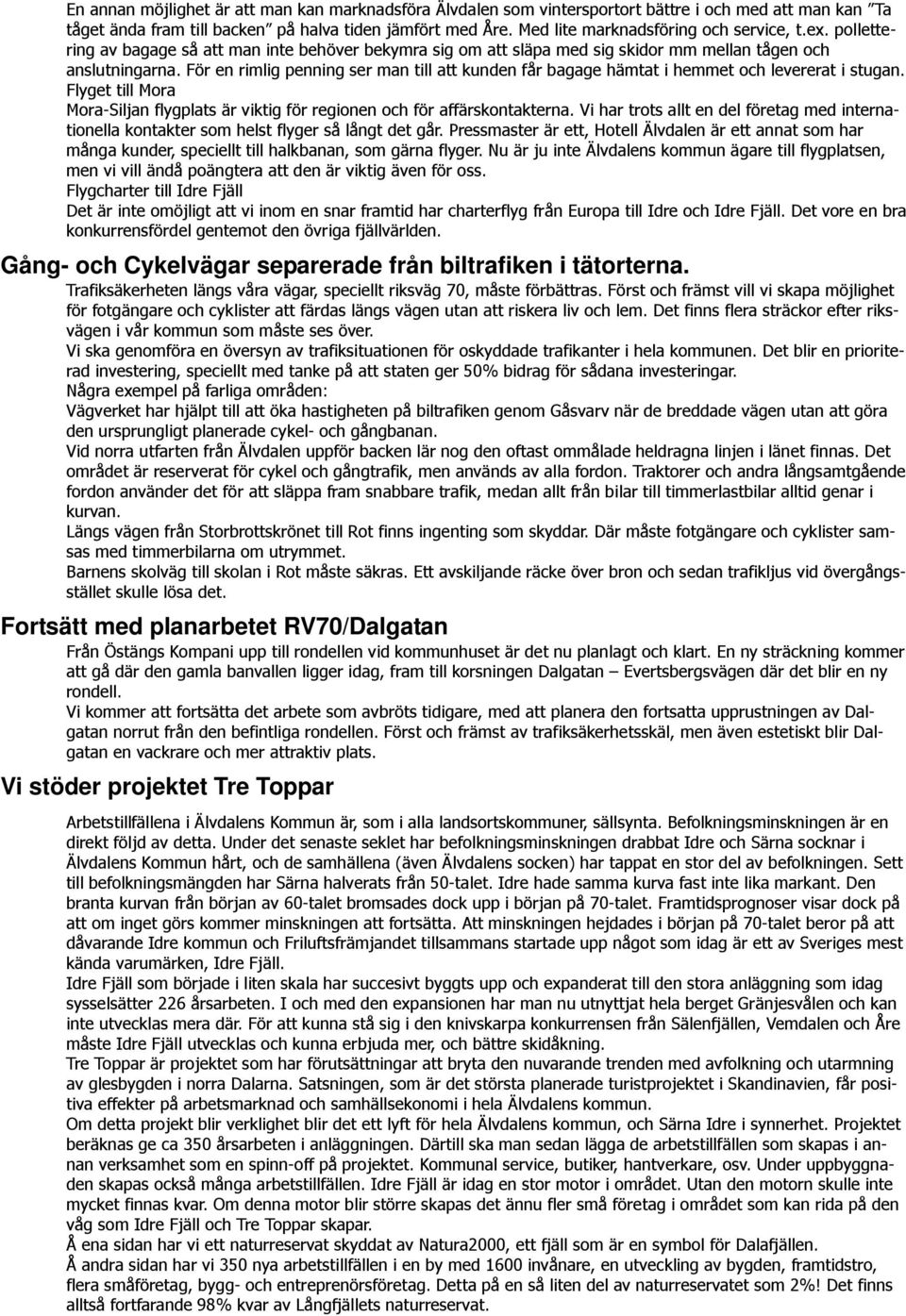 För en rimlig penning ser man till att kunden får bagage hämtat i hemmet och levererat i stugan. Flyget till Mora Mora-Siljan flygplats är viktig för regionen och för affärskontakterna.