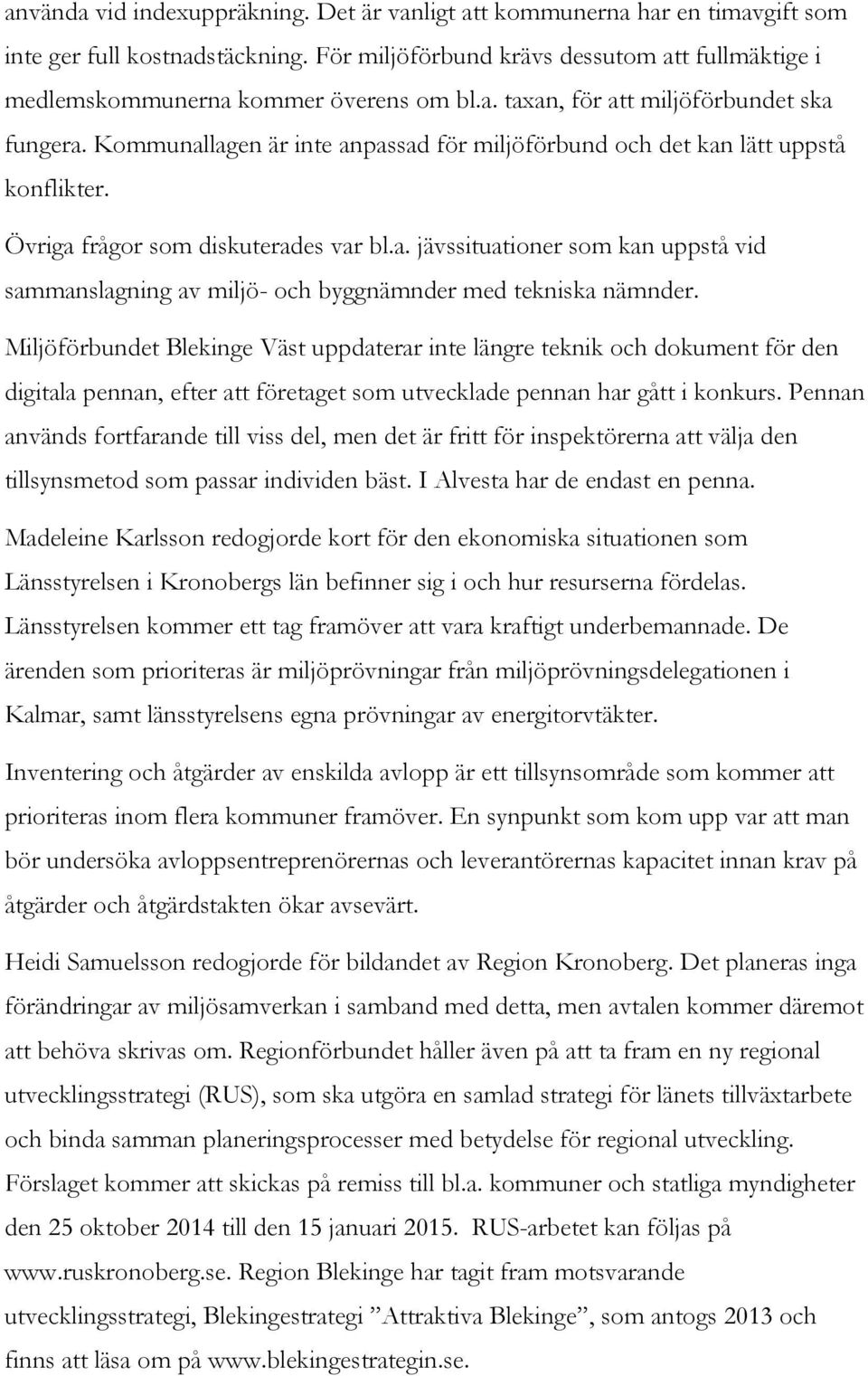 Kommunallagen är inte anpassad för miljöförbund och det kan lätt uppstå konflikter. Övriga frågor som diskuterades var bl.a. jävssituationer som kan uppstå vid sammanslagning av miljö- och byggnämnder med tekniska nämnder.