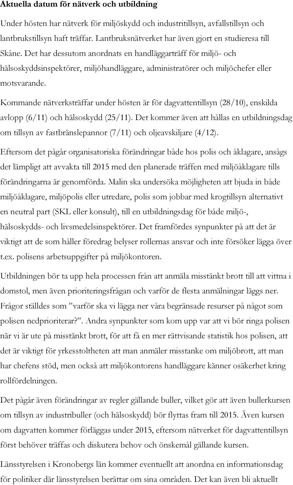 Det har dessutom anordnats en handläggarträff för miljö- och hälsoskyddsinspektörer, miljöhandläggare, administratörer och miljöchefer eller motsvarande.