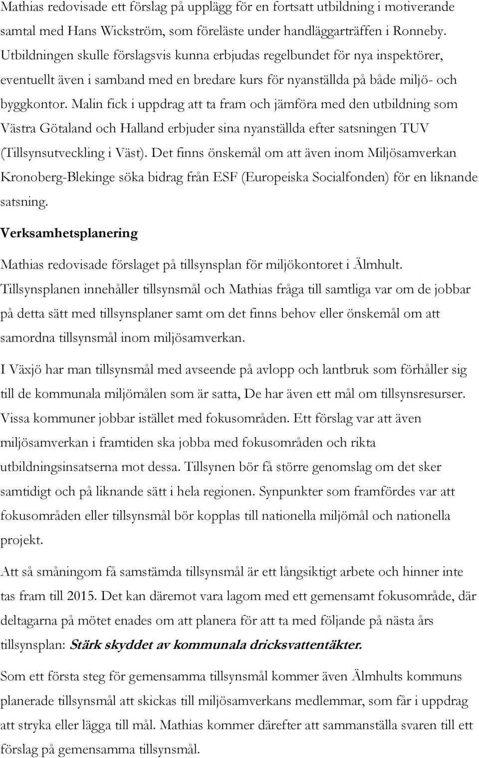 Malin fick i uppdrag att ta fram och jämföra med den utbildning som Västra Götaland och Halland erbjuder sina nyanställda efter satsningen TUV (Tillsynsutveckling i Väst).