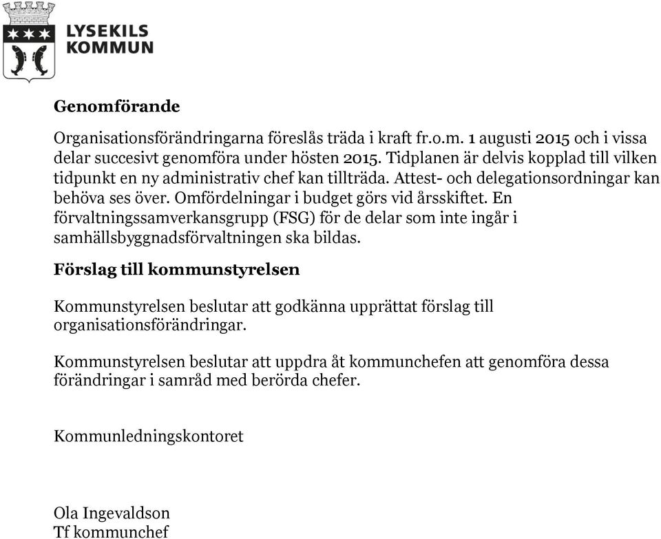 Omfördelningar i budget görs vid årsskiftet. En förvaltningssamverkansgrupp (FSG) för de delar som inte ingår i samhällsbyggnadsförvaltningen ska bildas.