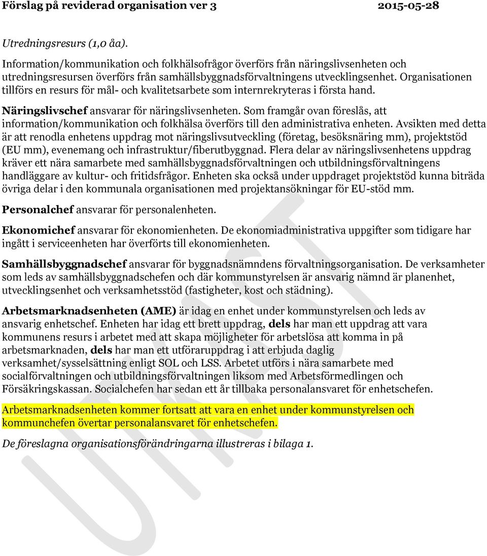 Organisationen tillförs en resurs för mål- och kvalitetsarbete som internrekryteras i första hand. Näringslivschef ansvarar för näringslivsenheten.