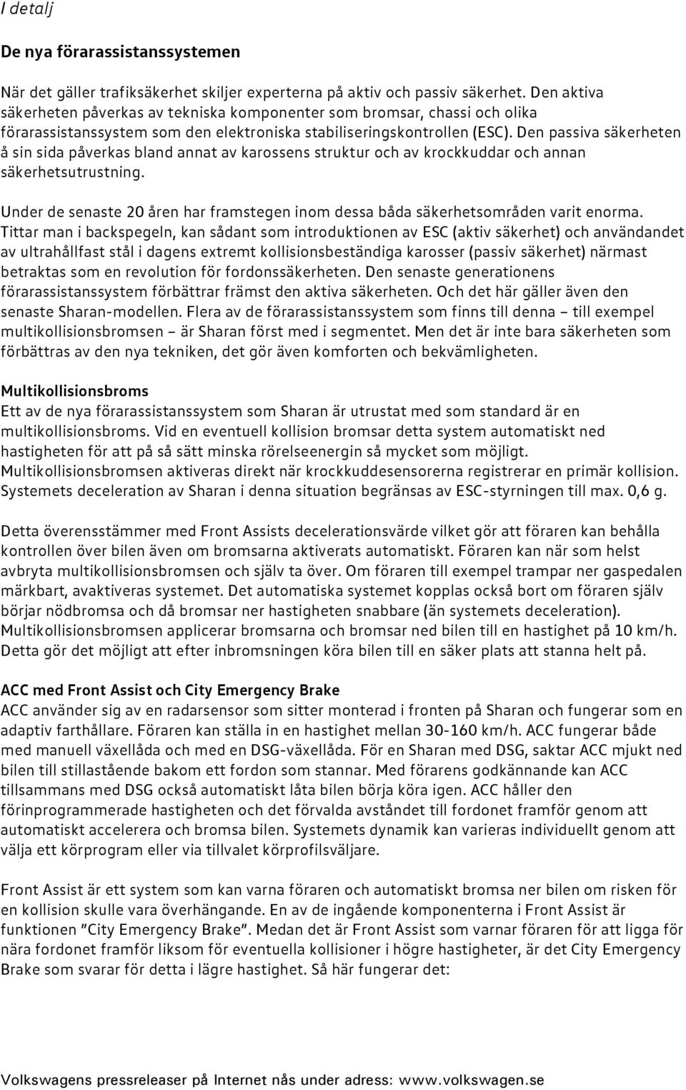 Den passiva säkerheten å sin sida påverkas bland annat av karossens struktur och av krockkuddar och annan säkerhetsutrustning.