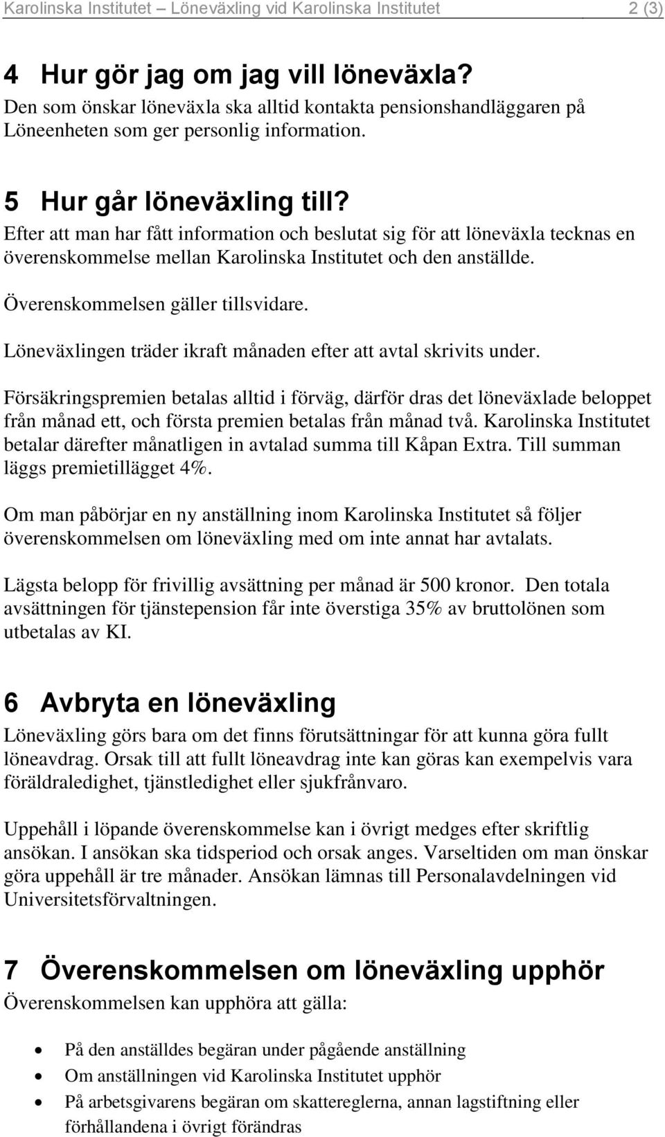 Efter att man har fått information och beslutat sig för att löneväxla tecknas en överenskommelse mellan Karolinska Institutet och den anställde. Överenskommelsen gäller tillsvidare.