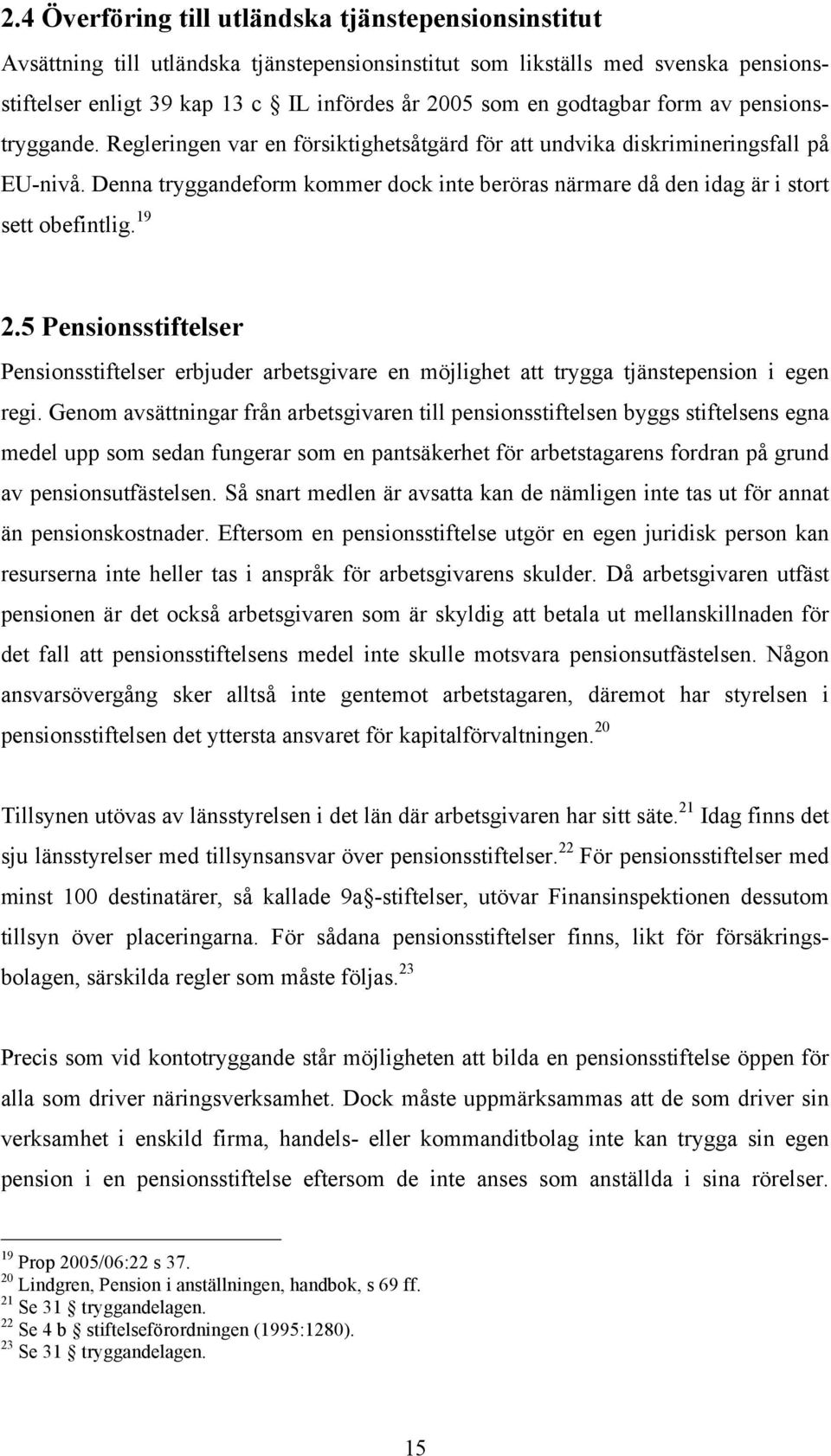 Denna tryggandeform kommer dock inte beröras närmare då den idag är i stort sett obefintlig. 19 2.