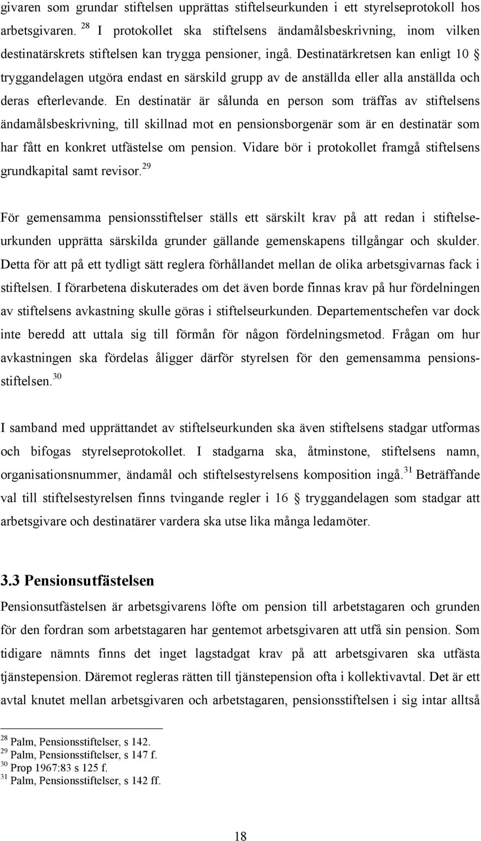 Destinatärkretsen kan enligt 10 tryggandelagen utgöra endast en särskild grupp av de anställda eller alla anställda och deras efterlevande.