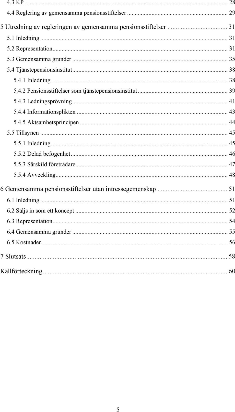 .. 44 5.5 Tillsynen... 45 5.5.1 Inledning... 45 5.5.2 Delad befogenhet... 46 5.5.3 Särskild företrädare... 47 5.5.4 Avveckling... 48 6 Gemensamma pensionsstiftelser utan intressegemenskap.