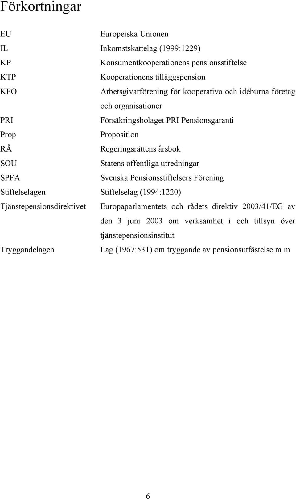 SOU Statens offentliga utredningar SPFA Svenska Pensionsstiftelsers Förening Stiftelselagen Stiftelselag (1994:1220) Tjänstepensionsdirektivet Europaparlamentets