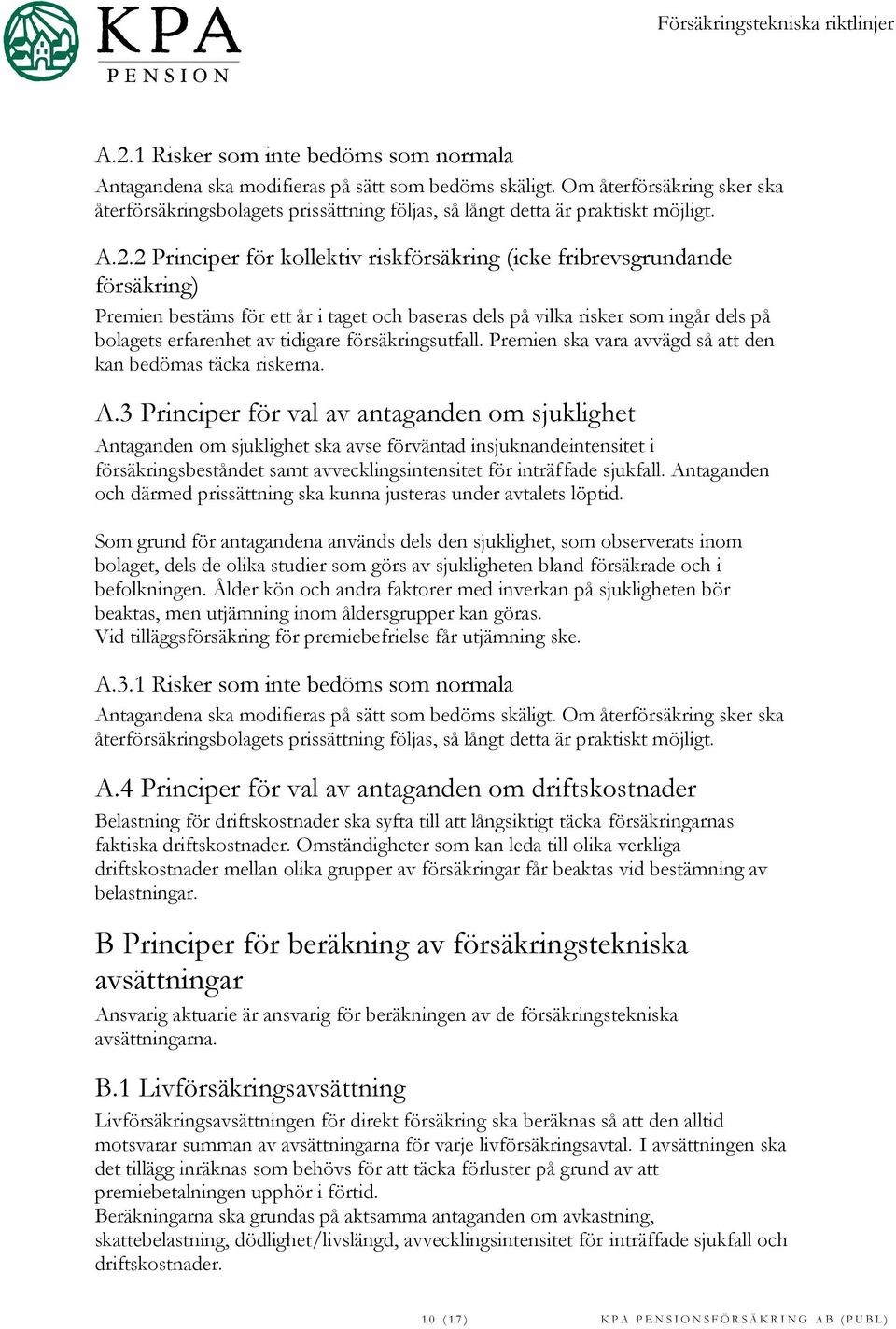 2 Principer för kollektiv riskförsäkring (icke fribrevsgrundande försäkring) Premien bestäms för ett år i taget och baseras dels på vilka risker som ingår dels på bolagets erfarenhet av tidigare