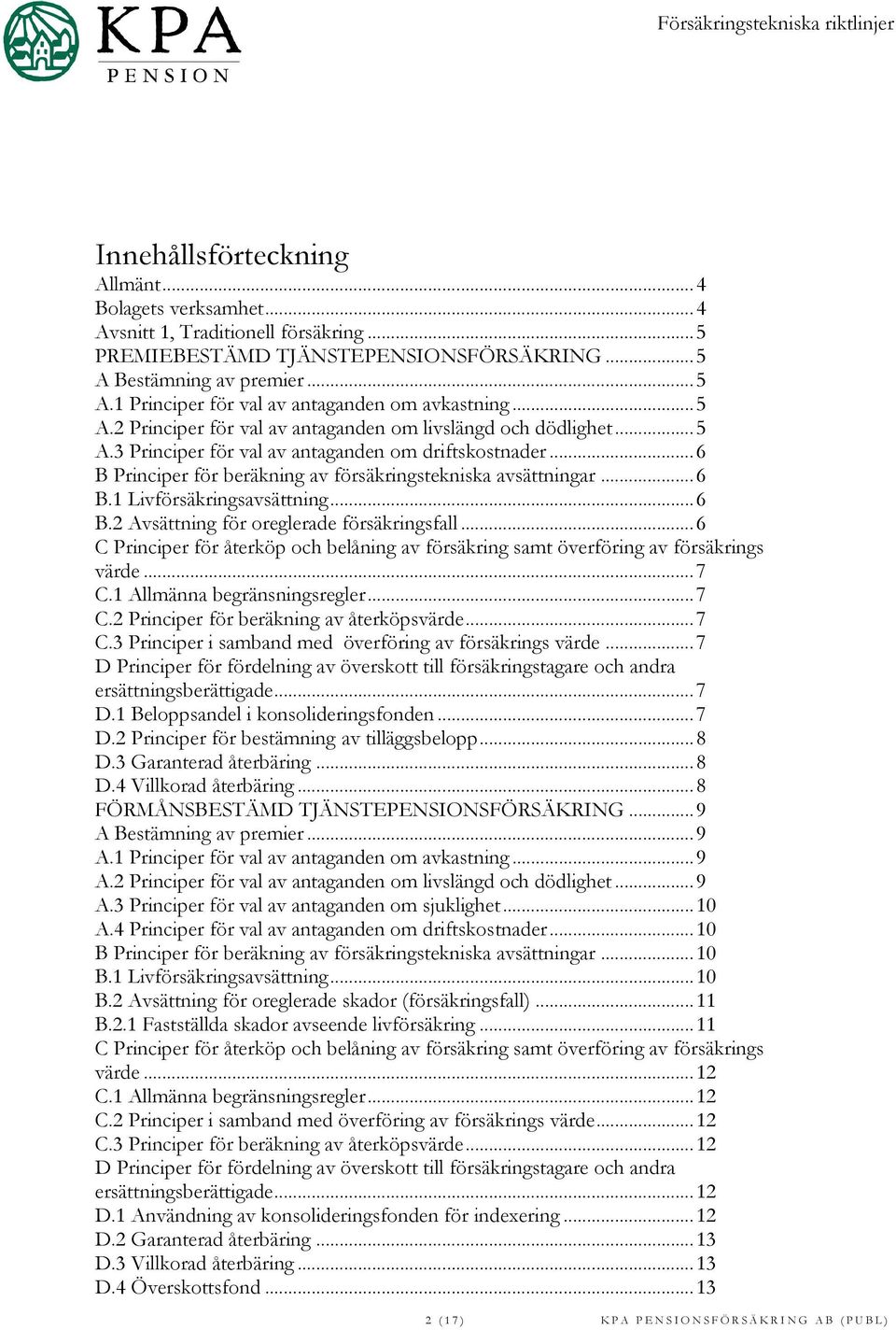 ..6 B.2 Avsättning för oreglerade försäkringsfall...6 C Principer för återköp och belåning av försäkring samt överföring av försäkrings värde...7 C.1 Allmänna begränsningsregler...7 C.2 Principer för beräkning av återköpsvärde.