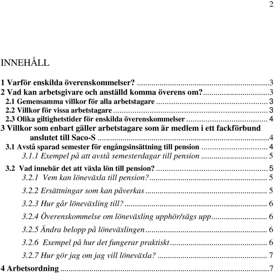.. 4 3.1.1 Exempel på att avstå semesterdagar till pension... 5 3.2 Vad innebär det att växla lön till pension?... 5 3.2.1 Vem kan löneväxla till pension?... 5 3.2.2 Ersättningar som kan påverkas.