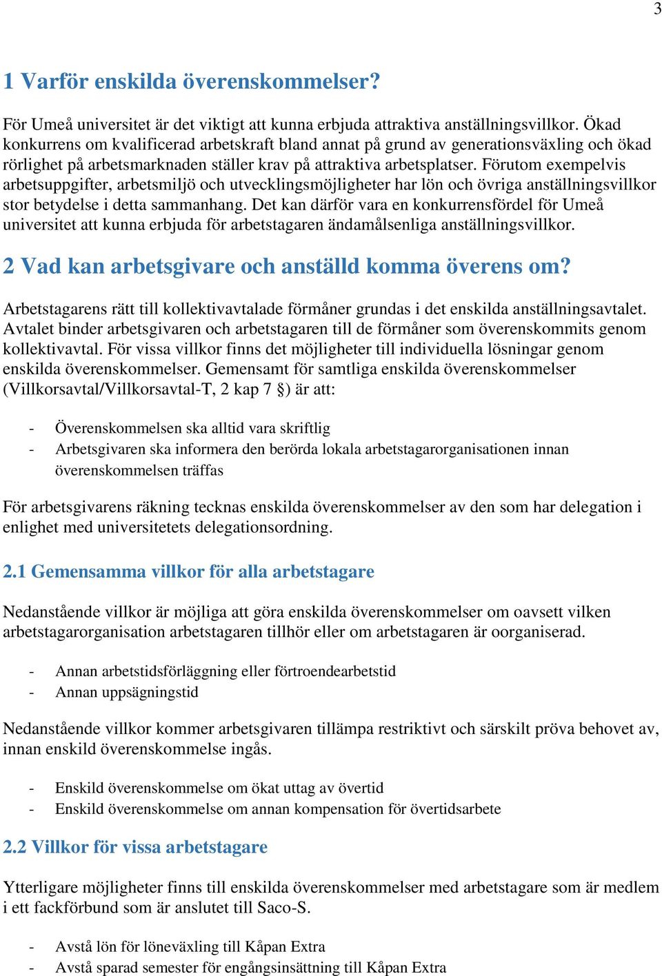 Förutom exempelvis arbetsuppgifter, arbetsmiljö och utvecklingsmöjligheter har lön och övriga anställningsvillkor stor betydelse i detta sammanhang.