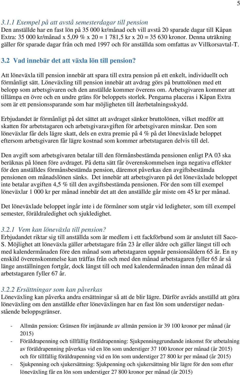 35 630 kronor. Denna uträkning gäller för sparade dagar från och med 1997 och för anställda som omfattas av Villkorsavtal-T. 3.2 Vad innebär det att växla lön till pension?