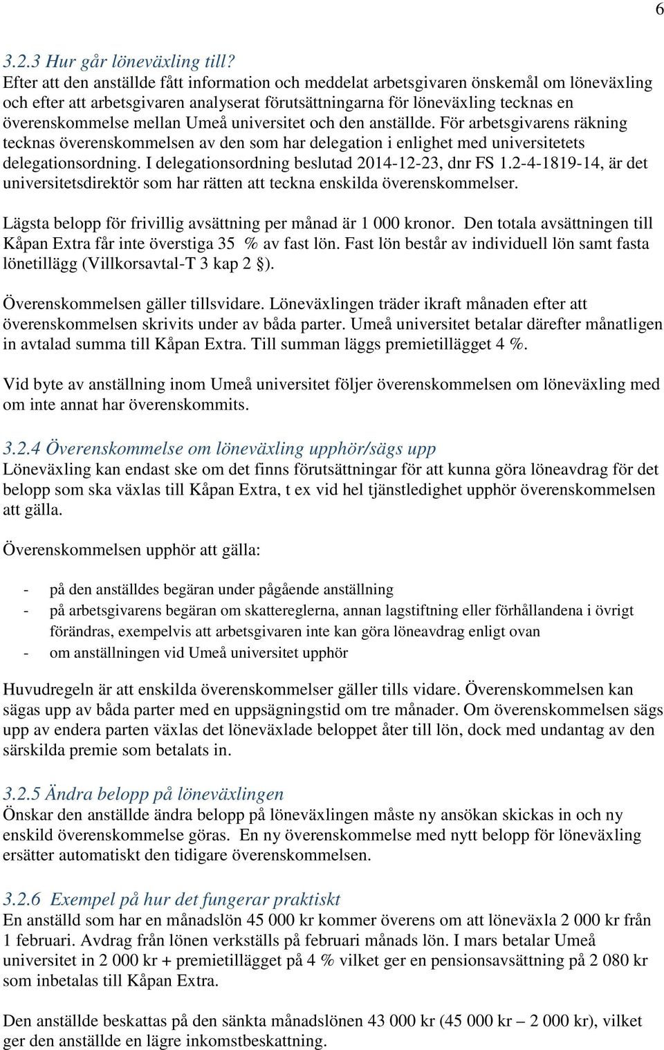 Umeå universitet och den anställde. För arbetsgivarens räkning tecknas överenskommelsen av den som har delegation i enlighet med universitetets delegationsordning.