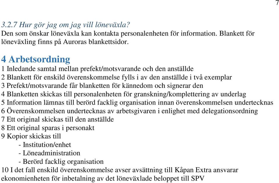 kännedom och signerar den 4 Blanketten skickas till personalenheten för granskning/komplettering av underlag 5 Information lämnas till berörd facklig organisation innan överenskommelsen undertecknas
