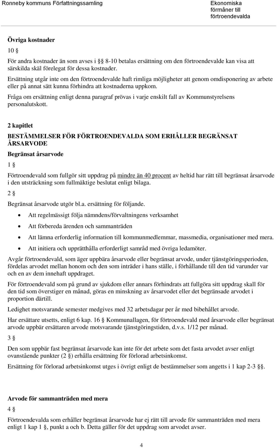 Fråga om ersättning enligt denna paragraf prövas i varje enskilt fall av Kommunstyrelsens personalutskott.
