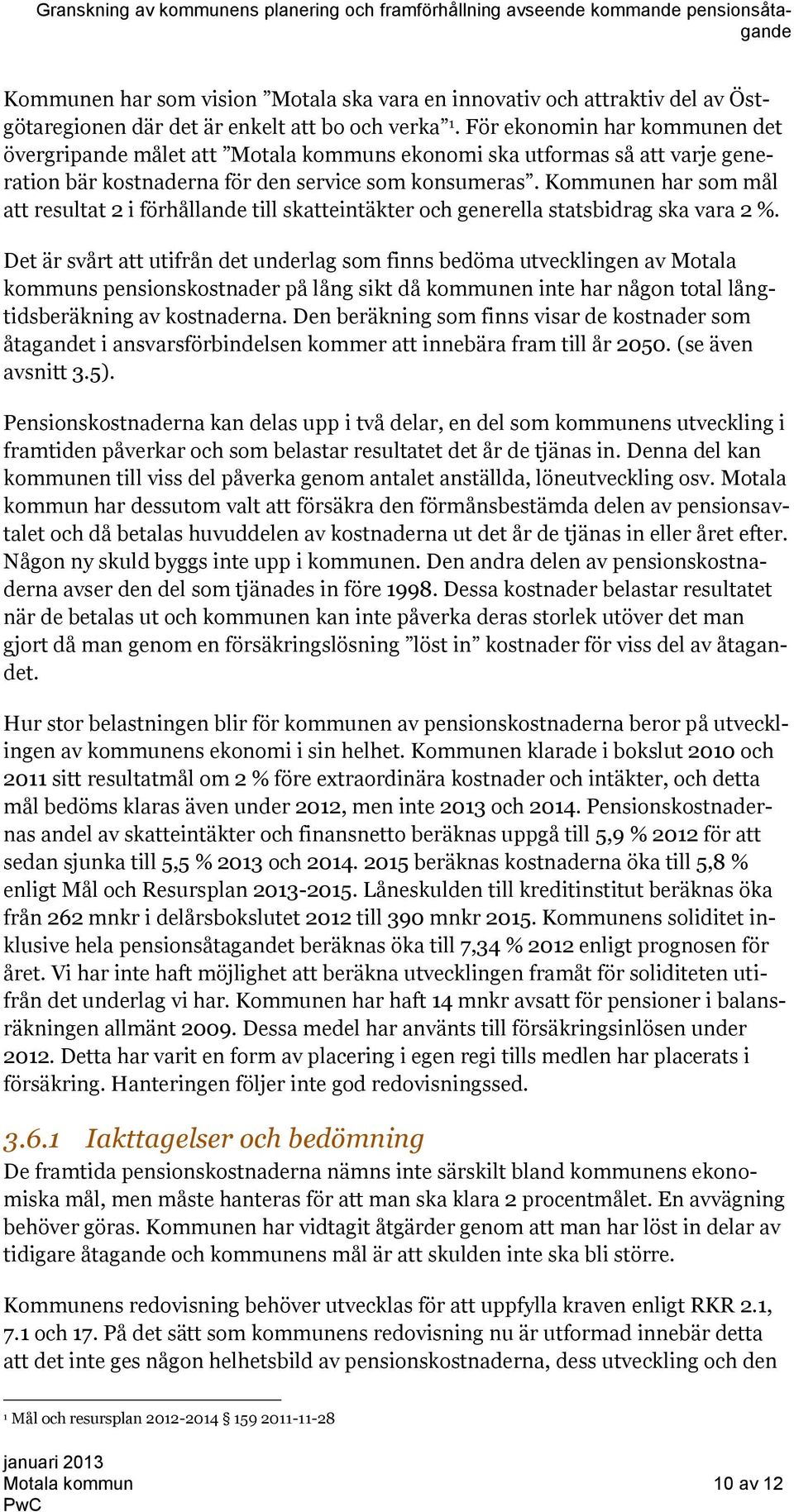 Kommunen har som mål att resultat 2 i förhållande till skatteintäkter och generella statsbidrag ska vara 2 %.