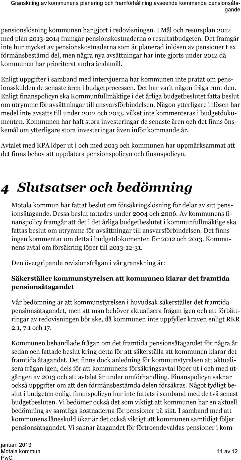 andra ändamål. Enligt uppgifter i samband med intervjuerna har kommunen inte pratat om pensionsskulden de senaste åren i budgetprocessen. Det har varit någon fråga runt den.