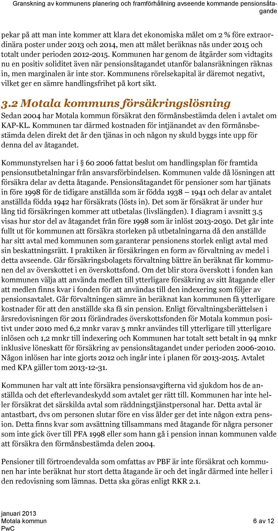 Kommunens rörelsekapital är däremot negativt, vilket ger en sämre handlingsfrihet på kort sikt. 3.
