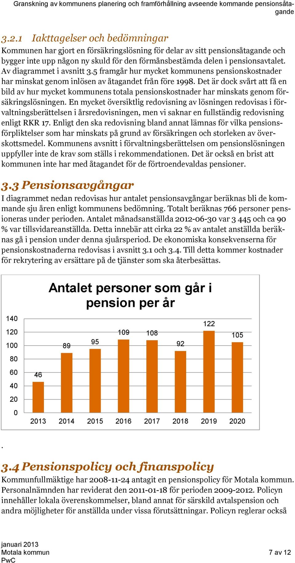 Det är dock svårt att få en bild av hur mycket kommunens totala pensionskostnader har minskats genom försäkringslösningen.