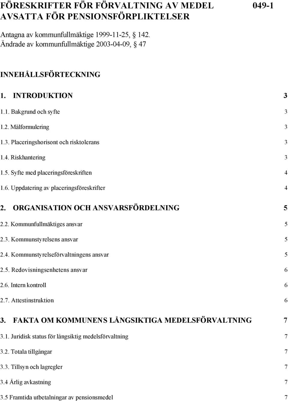 Uppdatering av placeringsföreskrifter 4 2. ORGANISATION OCH ANSVARSFÖRDELNING 5 2.2. Kommunfullmäktiges ansvar 5 2.3. Kommunstyrelsens ansvar 5 2.4. Kommunstyrelseförvaltningens ansvar 5 2.5. Redovisningsenhetens ansvar 6 2.