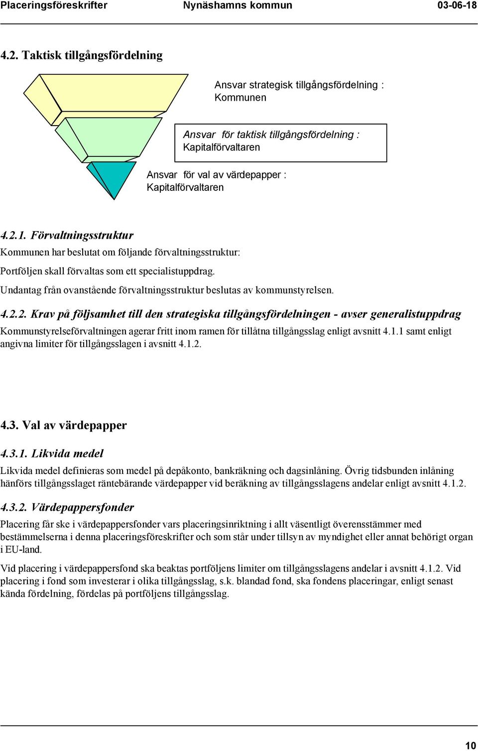 Undantag från ovanstående förvaltningsstruktur beslutas av kommunstyrelsen. 4.2.