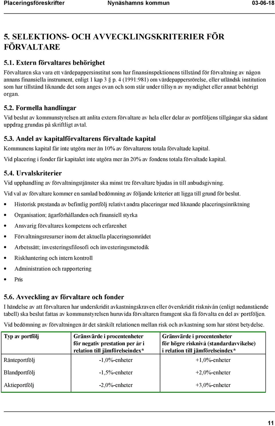 4 (1991:981) om värdepappersrörelse, eller utländsk institution som har tillstånd liknande det som anges ovan och som står under tillsyn av myndighet eller annat behörigt organ. 5.2.