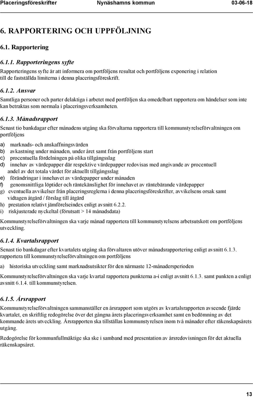 6.1.2. Ansvar Samtliga personer och parter delaktiga i arbetet med portföljen ska omedelbart rapportera om händelser som inte kan betraktas som normala i placeringsverksamheten. 6.1.3.