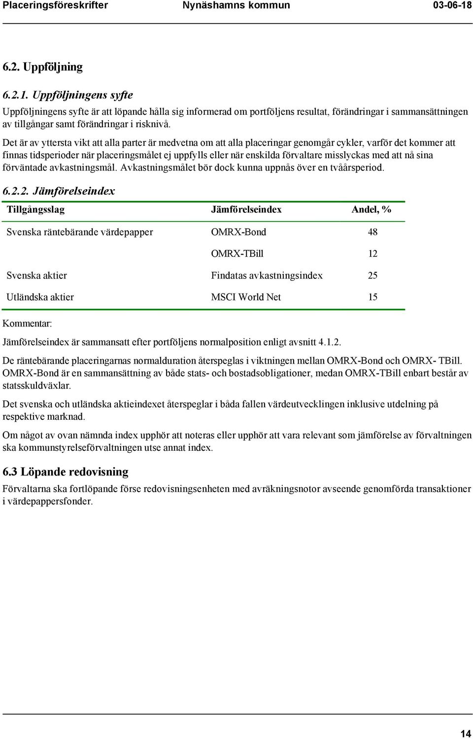 Det är av yttersta vikt att alla parter är medvetna om att alla placeringar genomgår cykler, varför det kommer att finnas tidsperioder när placeringsmålet ej uppfylls eller när enskilda förvaltare