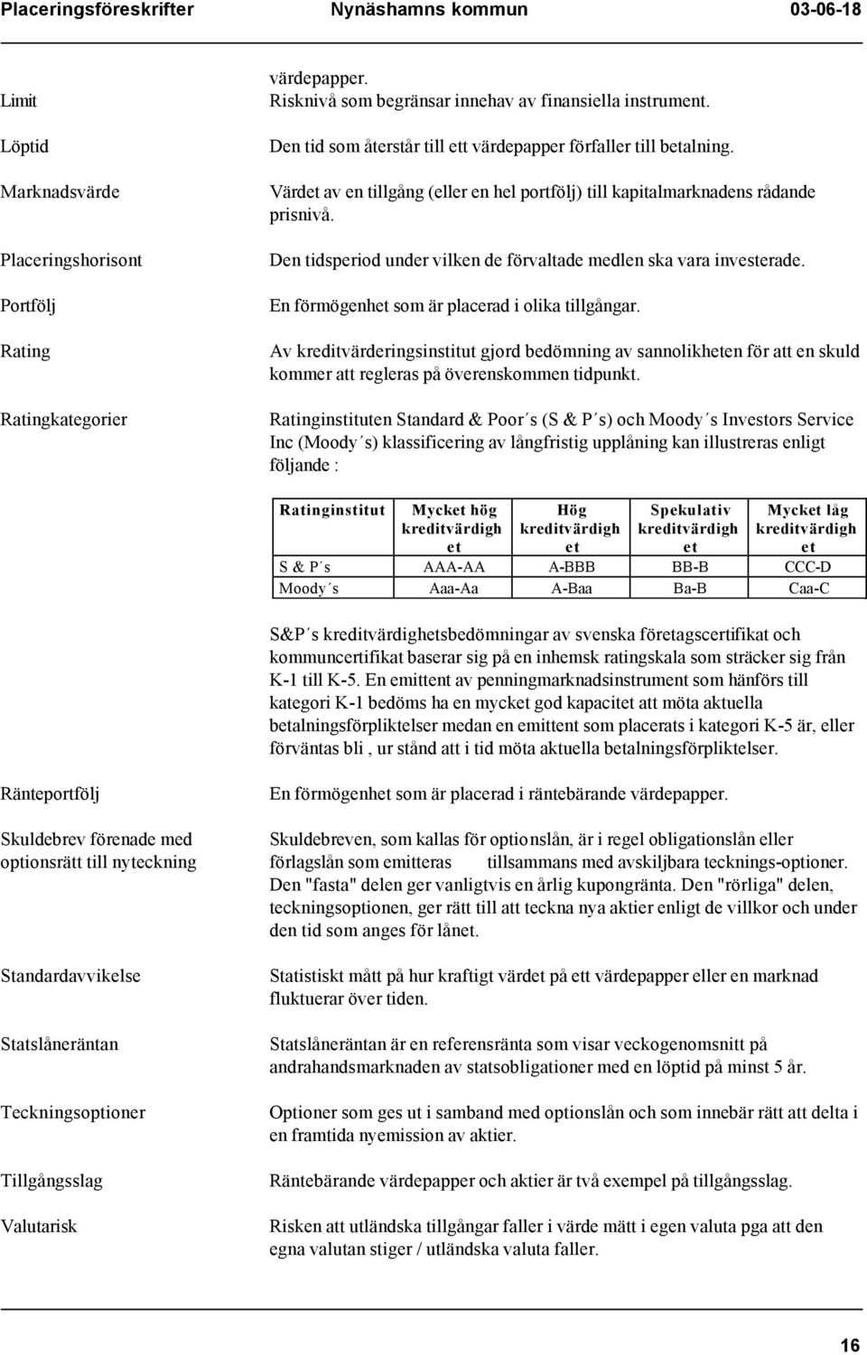 Den tidsperiod under vilken de förvaltade medlen ska vara investerade. En förmögenhet som är placerad i olika tillgångar.