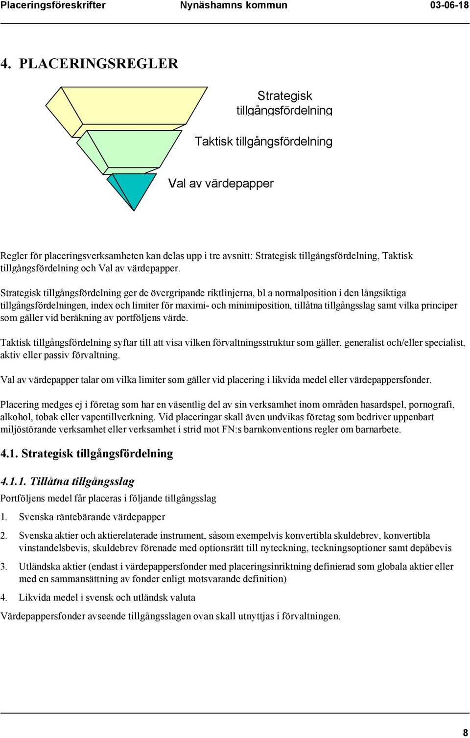 Strategisk tillgångsfördelning ger de övergripande riktlinjerna, bl a normalposition i den långsiktiga tillgångsfördelningen, index och limiter för maximi- och minimiposition, tillåtna tillgångsslag