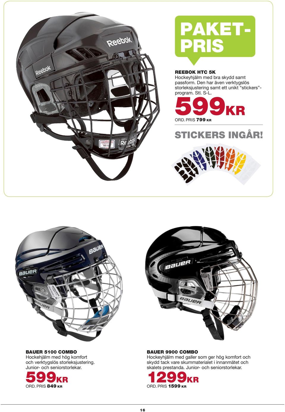 BAUER 5100 COMBO Hockehjälm med hög komfort och verktygslös storleksjustering. Junior- och seniorstorlekar. 599KR ORD.