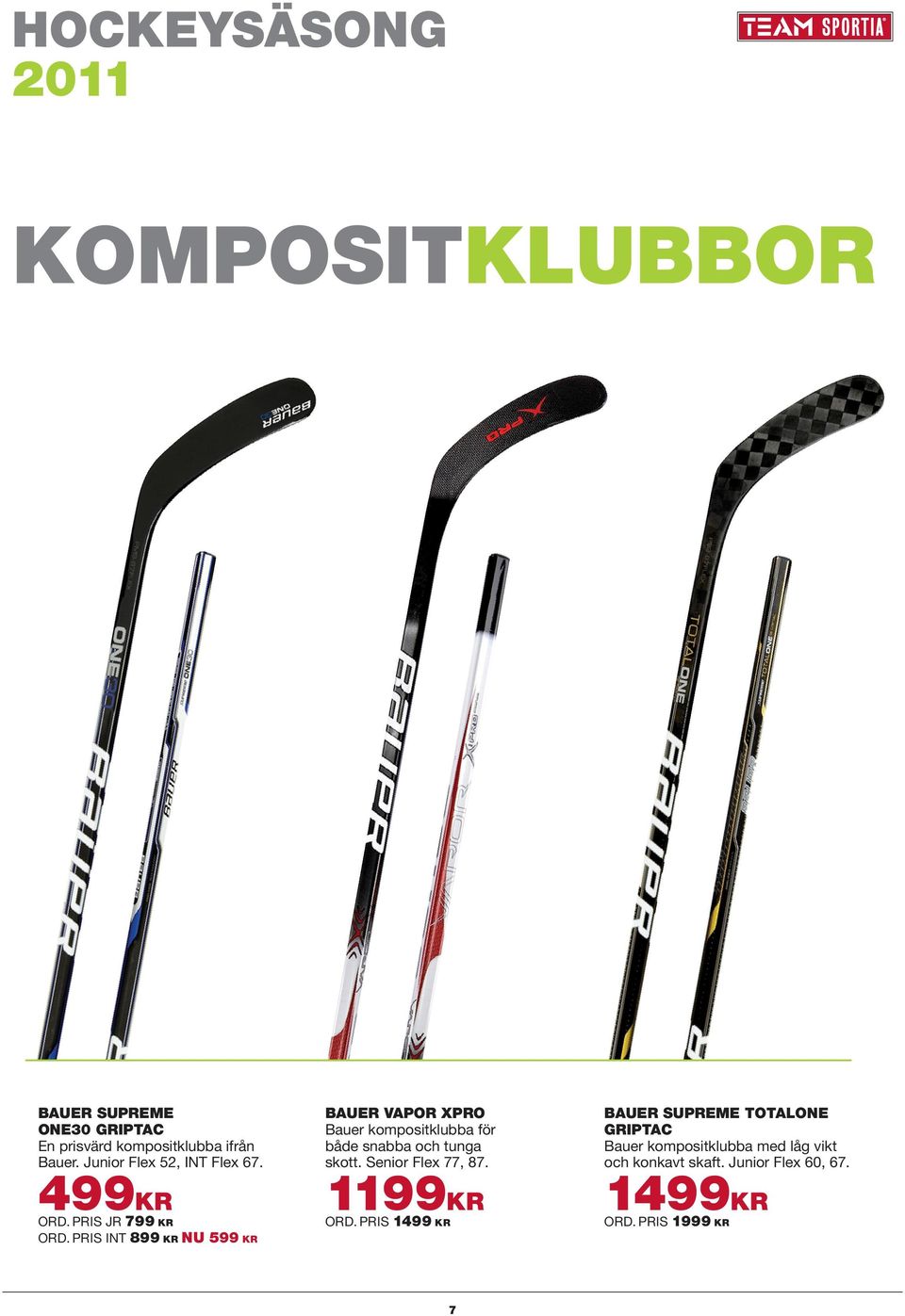 PRIS INT 899 KR NU 599 KR BAUER VAPOR XPRO Bauer kompositklubba för både snabba och tunga skott.