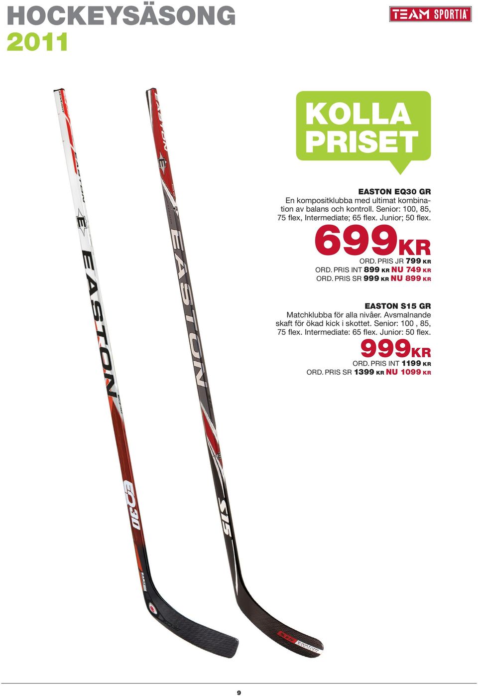 PRIS INT 899 KR NU 749 KR ORD. PRIS SR 999 KR NU 899 KR EASTON S15 GR Matchklubba för alla nivåer.