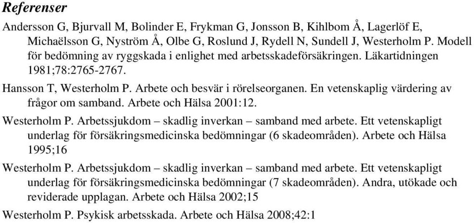 En vetenskaplig värdering av frågor om samband. Arbete och Hälsa 2001:12. Westerholm P. Arbetssjukdom skadlig inverkan samband med arbete.