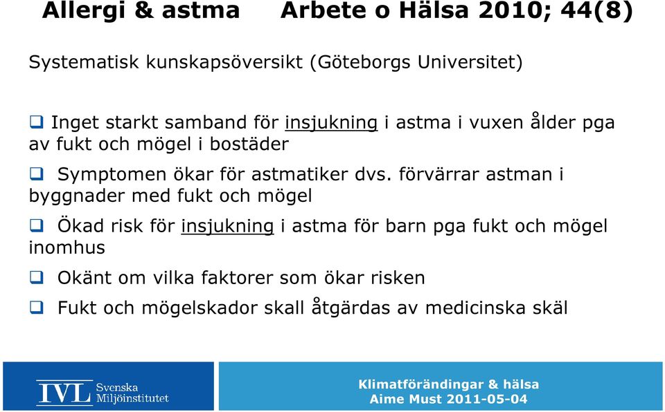 dvs. förvärrar astman i byggnader med fukt och mögel Ökad risk för insjukning i astma för barn pga fukt och