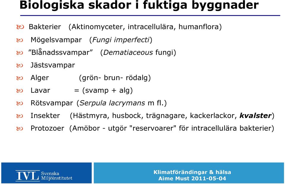 brun- rödalg) Lavar = (svamp + alg) Rötsvampar (Serpula lacrymans m fl.