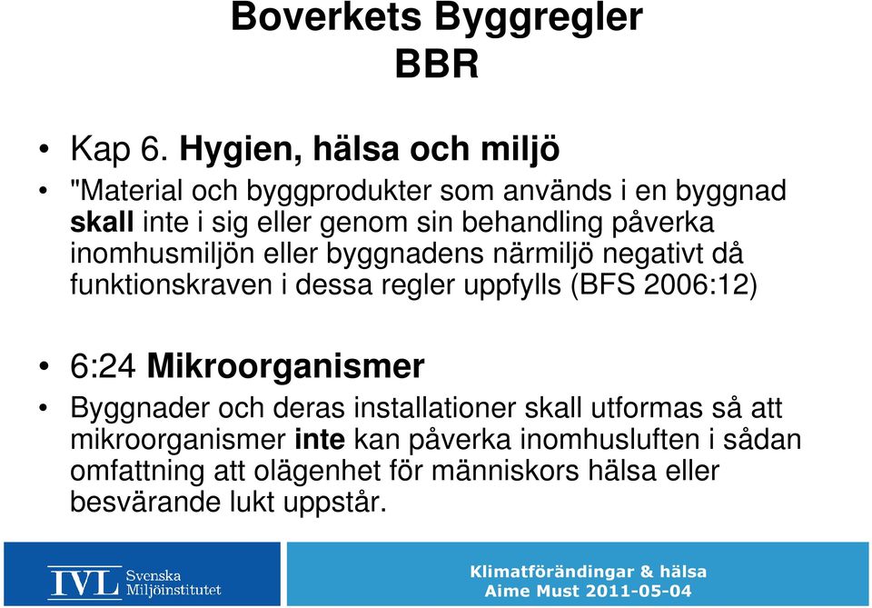 behandling påverka inomhusmiljön eller byggnadens närmiljö negativt då funktionskraven i dessa regler uppfylls (BFS