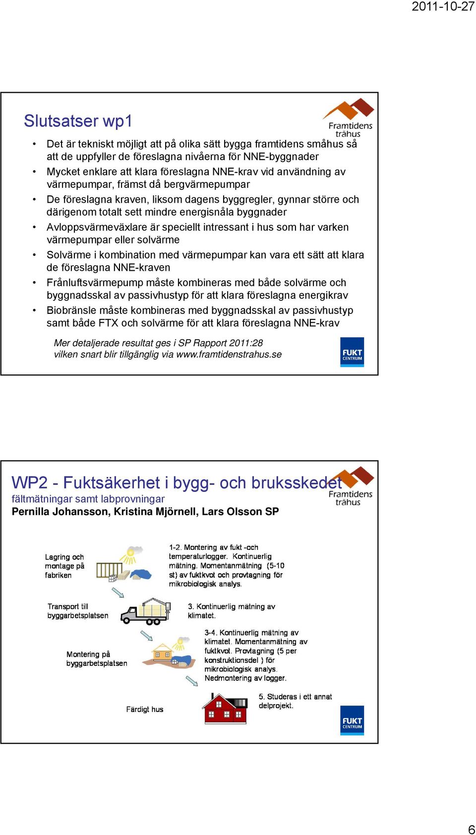 speciellt intressant i hus som har varken värmepumpar eller solvärme Solvärme i kombination med värmepumpar kan vara ett sätt att klara de föreslagna NNE-kraven Frånluftsvärmepump måste kombineras