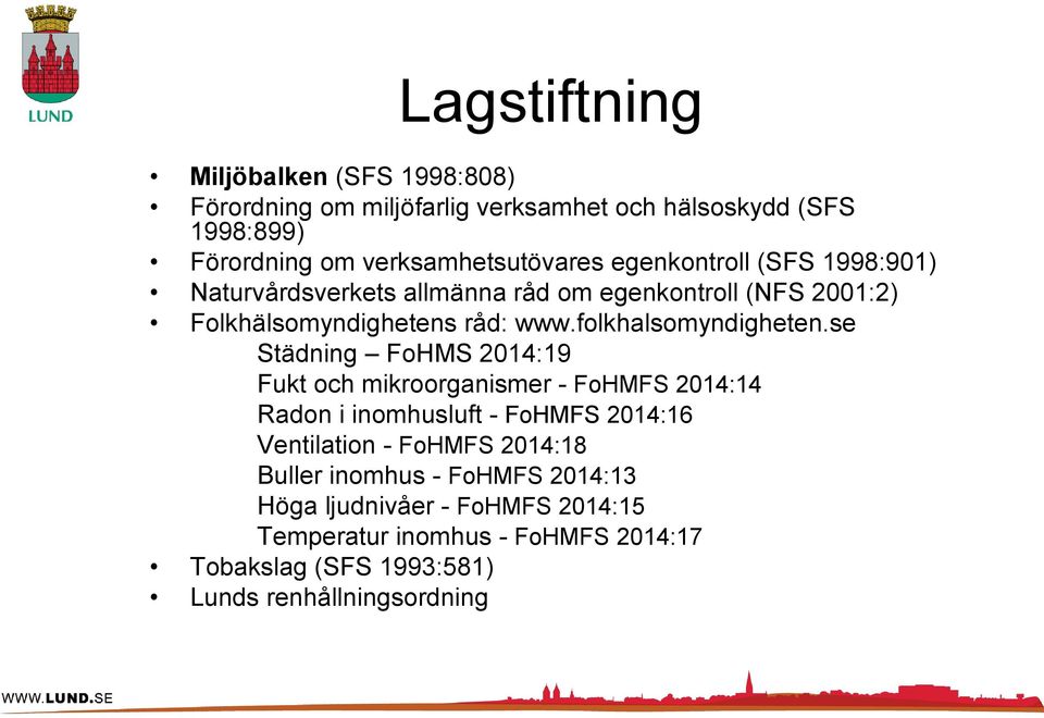 se Städning FoHMS 2014:19 Fukt och mikroorganismer - FoHMFS 2014:14 Radon i inomhusluft - FoHMFS 2014:16 Ventilation - FoHMFS 2014:18 Buller