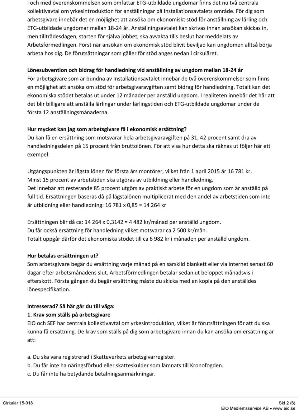 Anställningsavtalet kan skrivas innan ansökan skickas in, men tillträdesdagen, starten för själva jobbet, ska avvakta tills beslut har meddelats av Arbetsförmedlingen.