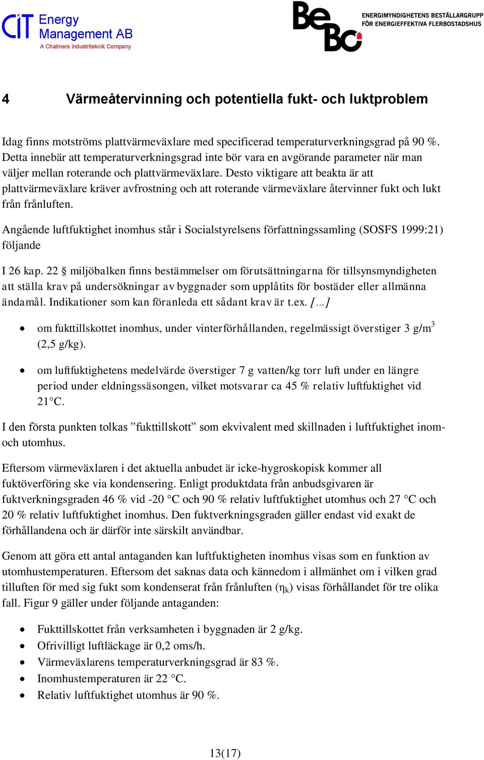 Desto viktigare att beakta är att plattvärmeväxlare kräver avfrostning och att roterande värmeväxlare återvinner fukt och lukt från frånluften.