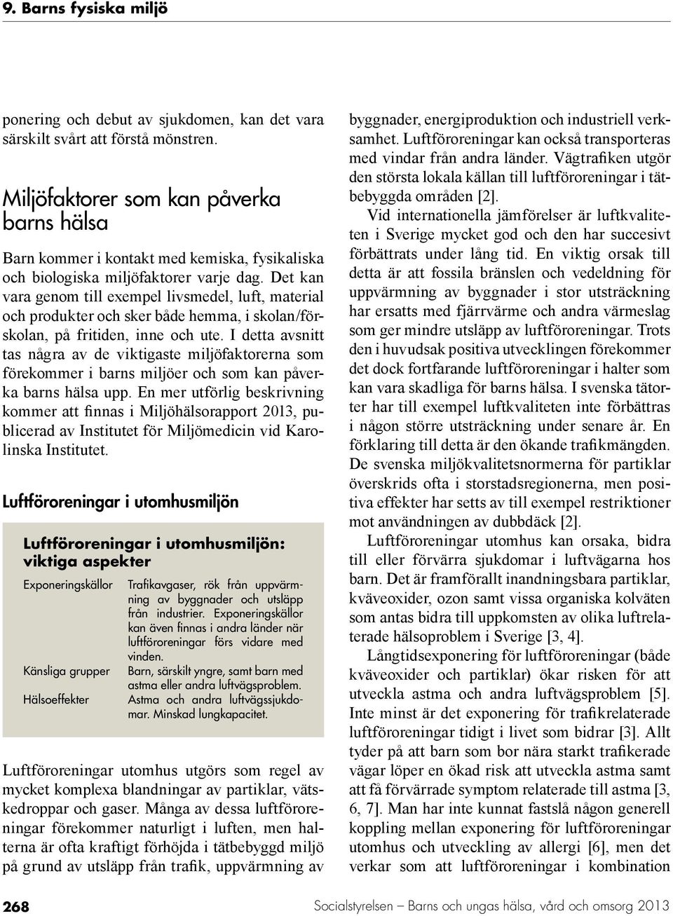 Det kan vara genom till exempel livsmedel, luft, material och produkter och sker både hemma, i skolan/förskolan, på fritiden, inne och ute.