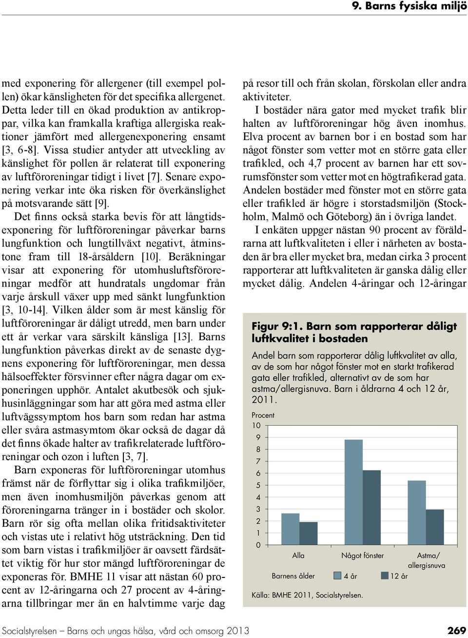 Vissa studier antyder att utveckling av känslighet för pollen är relaterat till exponering av luftföroreningar tidigt i livet [7].