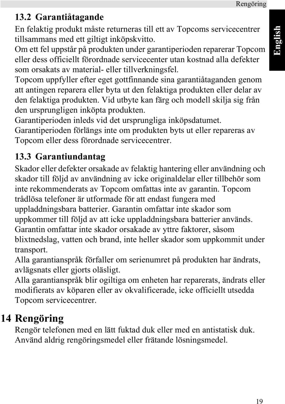 Topcom uppfyller efter eget gottfinnande sina garantiåtaganden genom att antingen reparera eller byta ut den felaktiga produkten eller delar av den felaktiga produkten.