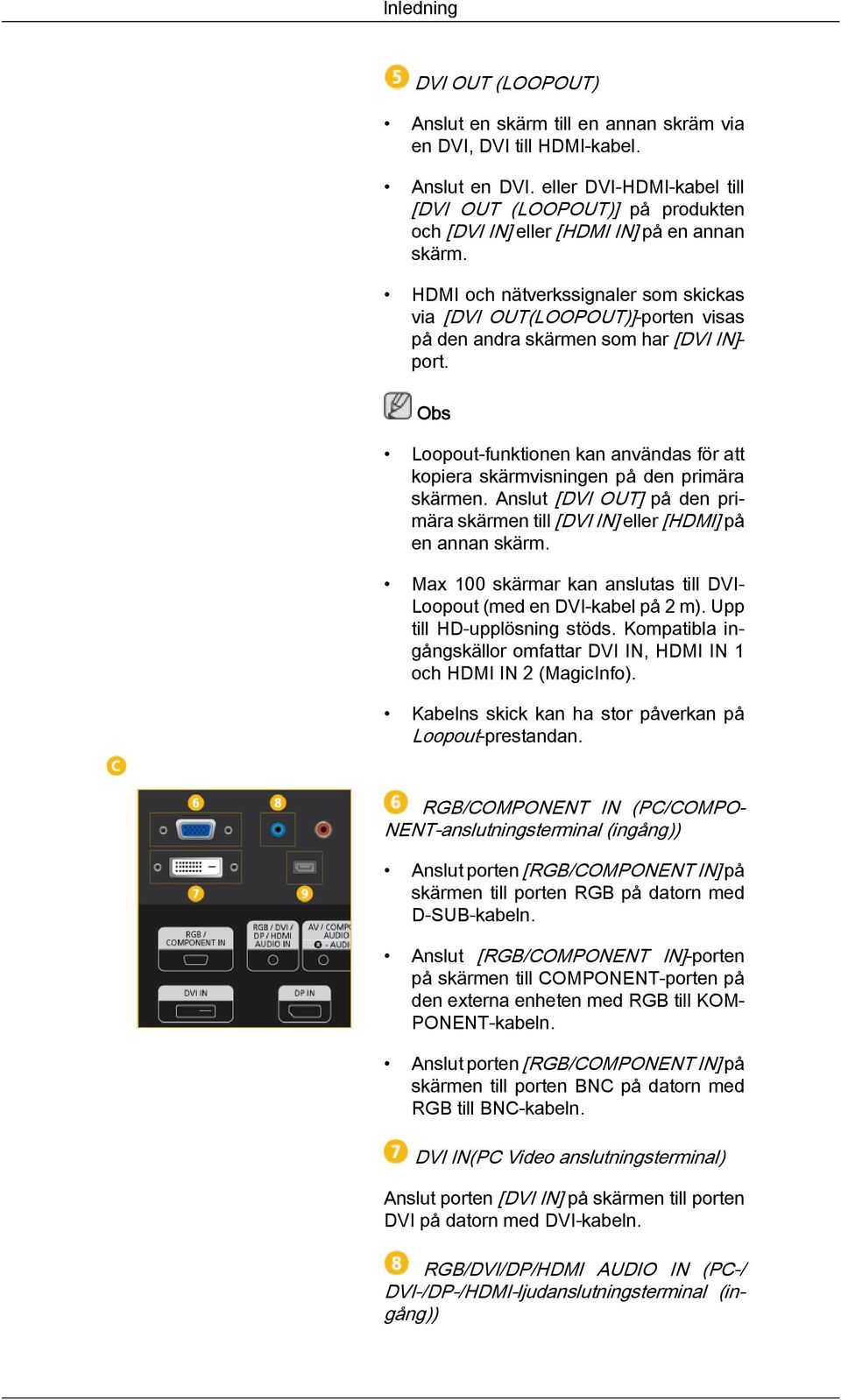 HDMI och nätverkssignaler som skickas via [DVI OUT(LOOPOUT)]-porten visas på den andra skärmen som har [DVI IN]- port.