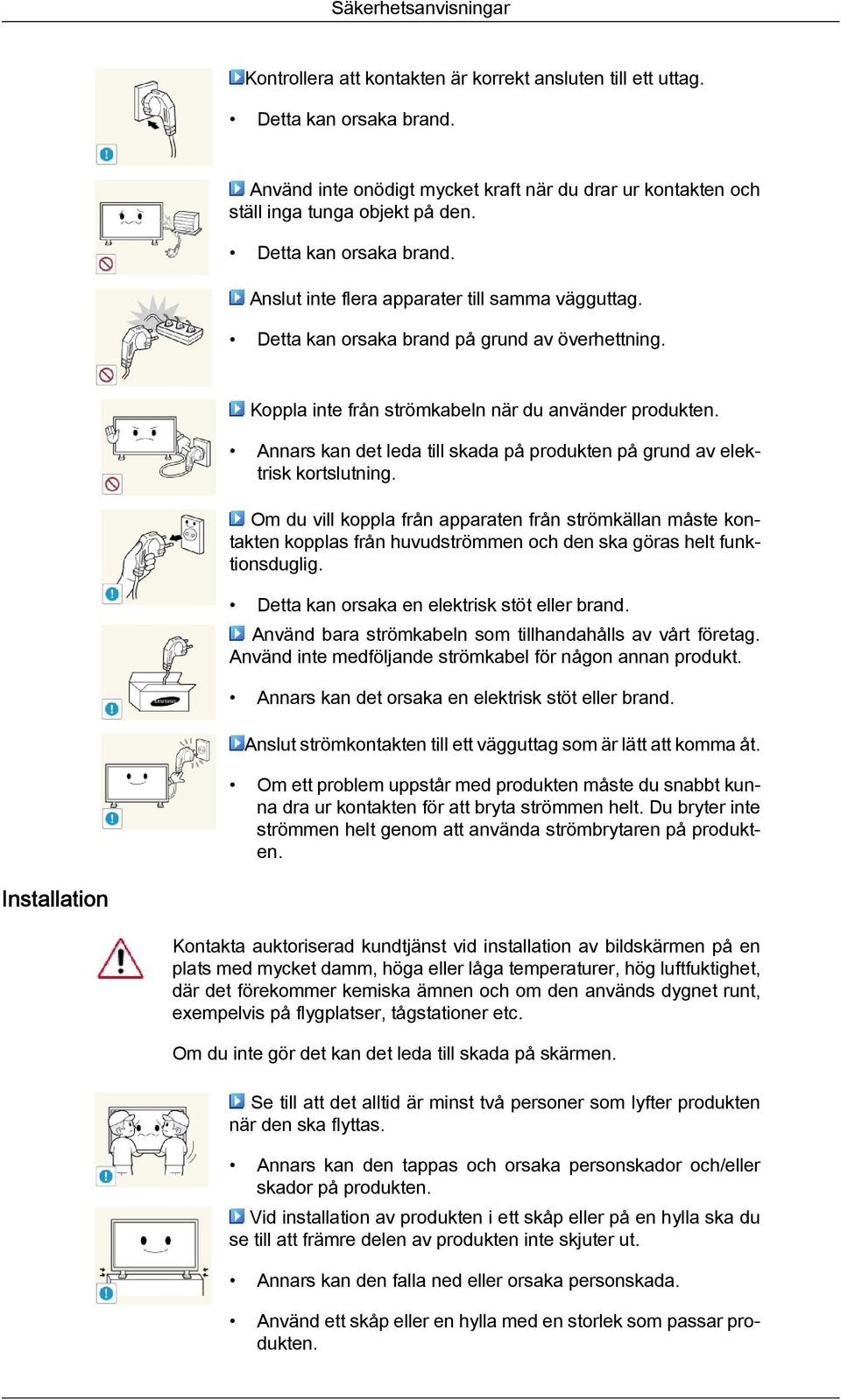 Annars kan det leda till skada på produkten på grund av elektrisk kortslutning.