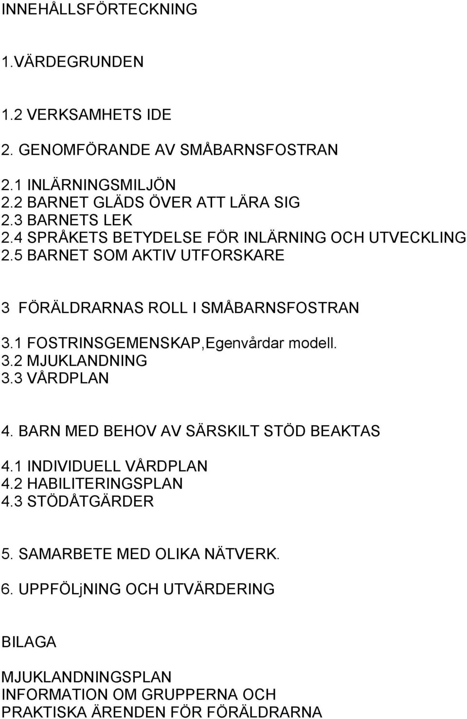 1 FOSTRINSGEMENSKAP,Egenvårdar modell. 3.2 MJUKLANDNING 3.3 VÅRDPLAN 4. BARN MED BEHOV AV SÄRSKILT STÖD BEAKTAS 4.1 INDIVIDUELL VÅRDPLAN 4.