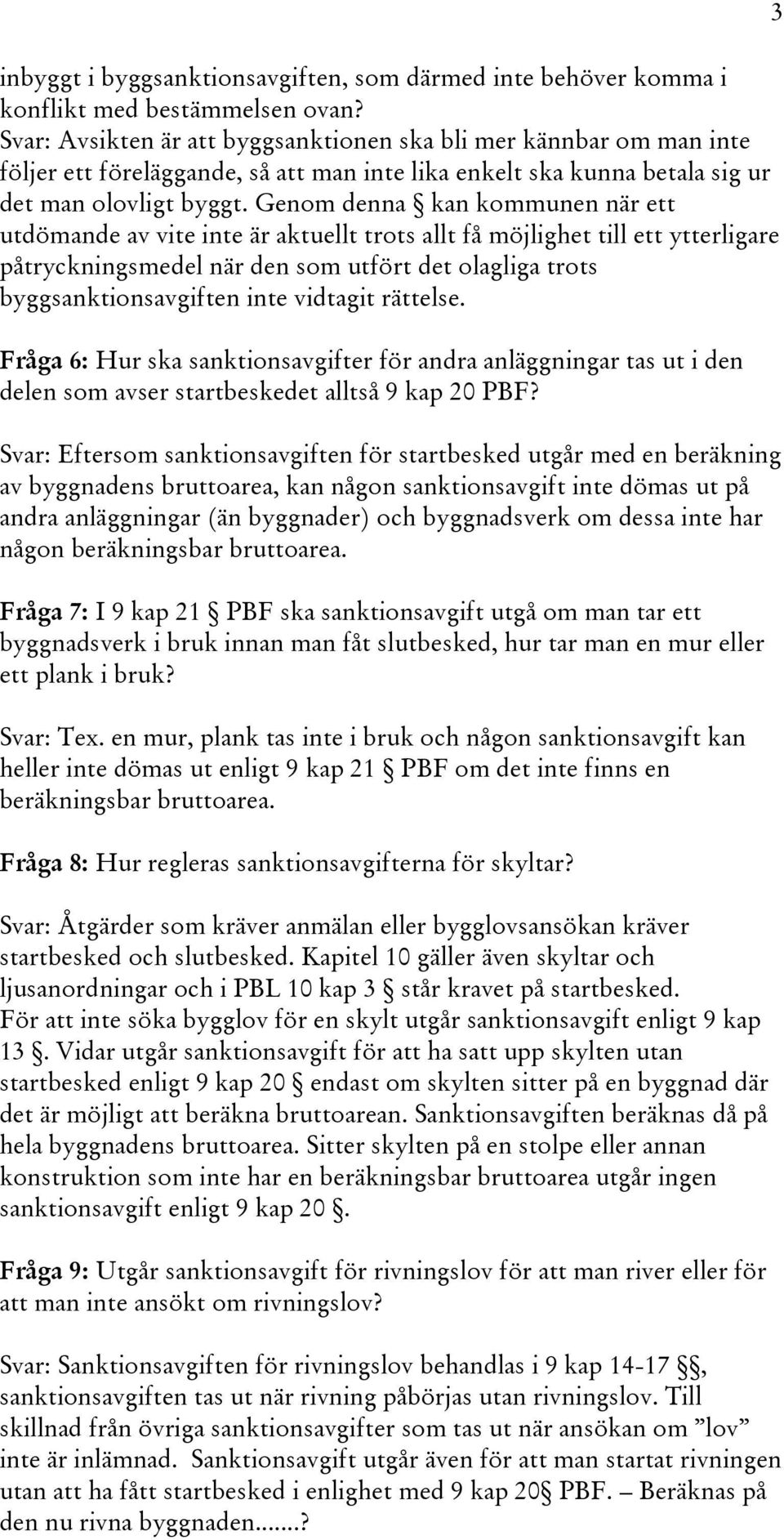 Genom denna kan kommunen när ett utdömande av vite inte är aktuellt trots allt få möjlighet till ett ytterligare påtryckningsmedel när den som utfört det olagliga trots byggsanktionsavgiften inte